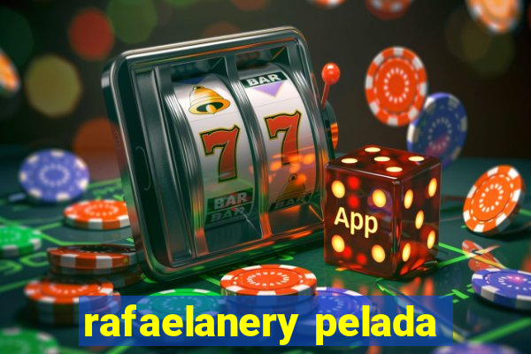 rafaelanery pelada