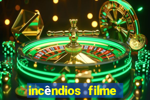 incêndios filme completo youtube incêndios filme completo dublado