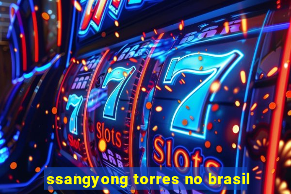 ssangyong torres no brasil