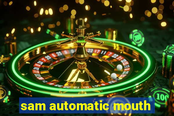 sam automatic mouth