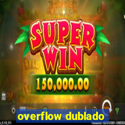 overflow dublado