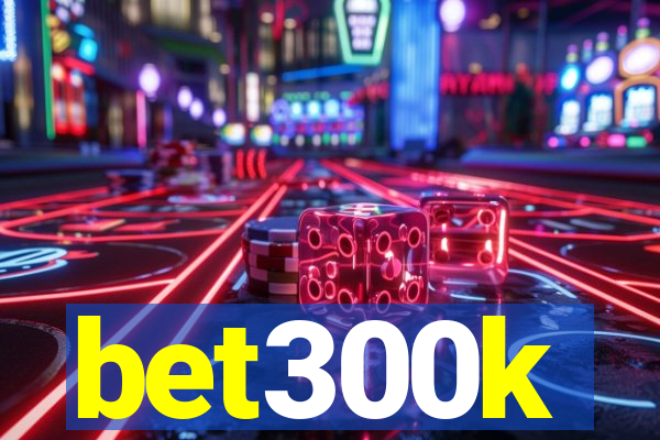 bet300k