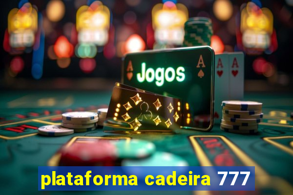 plataforma cadeira 777