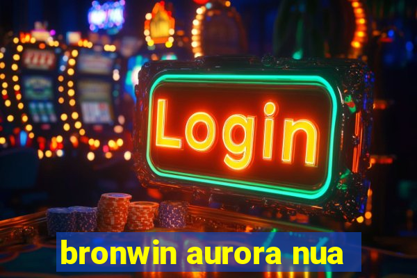 bronwin aurora nua