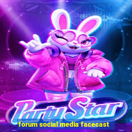 forum social media facecast