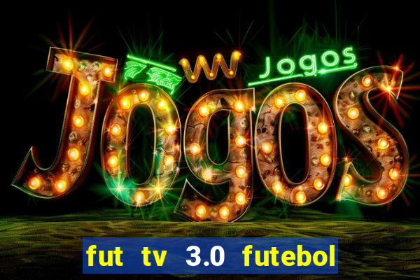 fut tv 3.0 futebol ao vivo