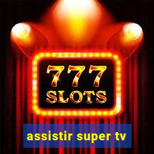 assistir super tv