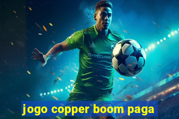 jogo copper boom paga