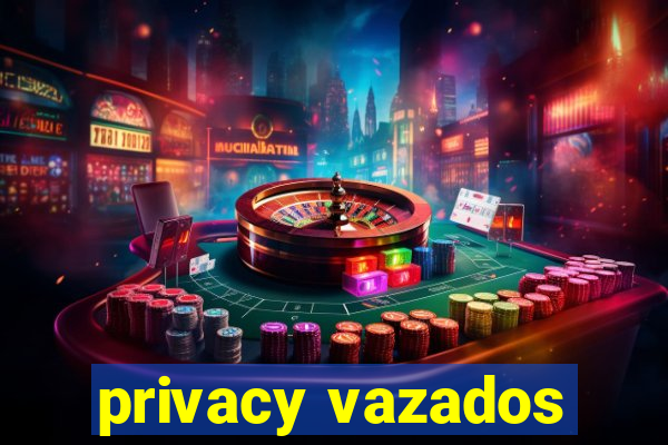 privacy vazados