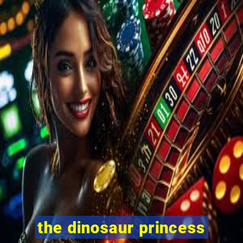 the dinosaur princess