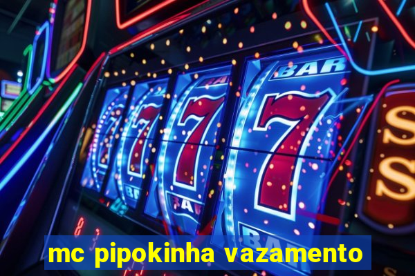 mc pipokinha vazamento