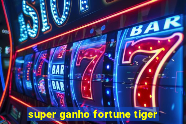 super ganho fortune tiger