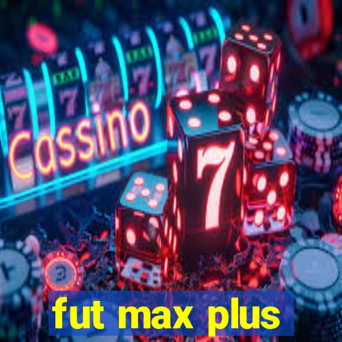 fut max plus