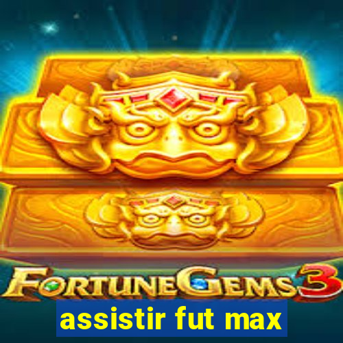 assistir fut max