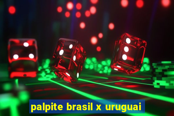 palpite brasil x uruguai