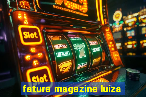 fatura magazine luiza