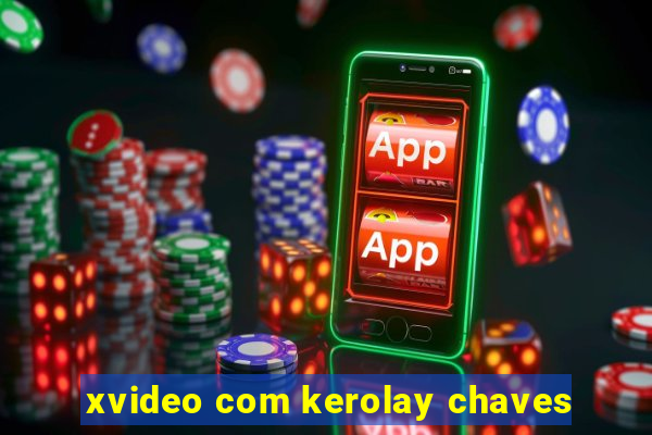 xvideo com kerolay chaves