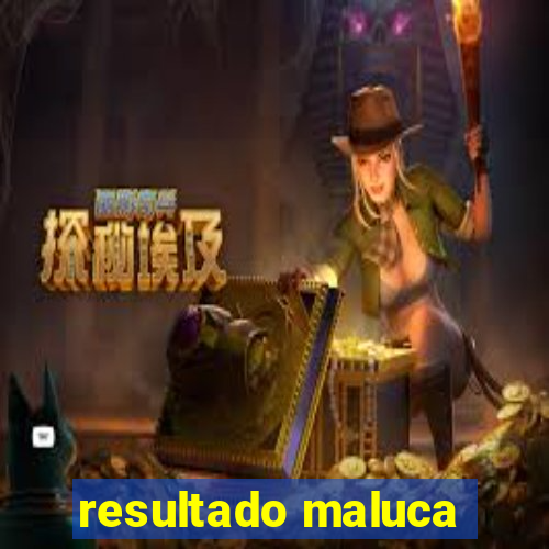 resultado maluca