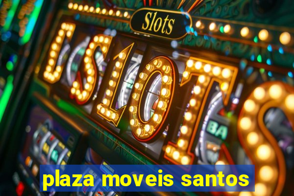 plaza moveis santos