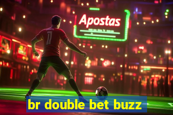 br double bet buzz