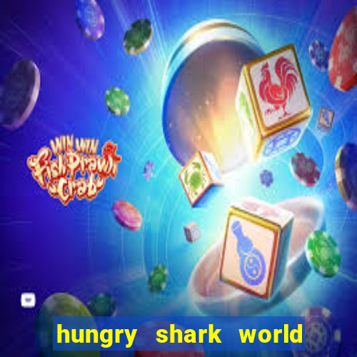 hungry shark world dinheiro infinito ios