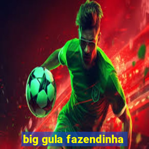 big gula fazendinha