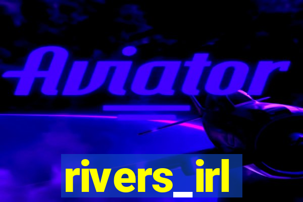 rivers_irl