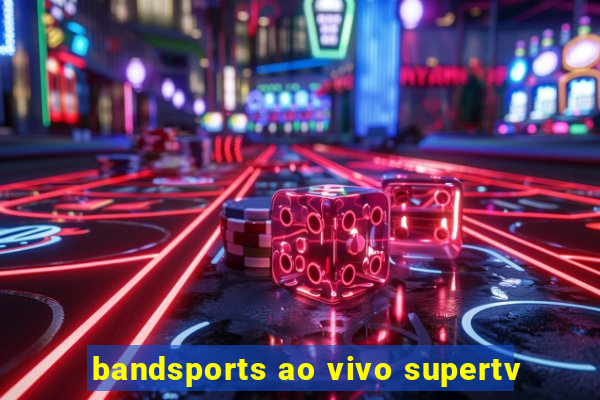 bandsports ao vivo supertv