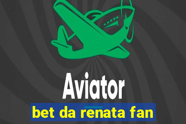 bet da renata fan