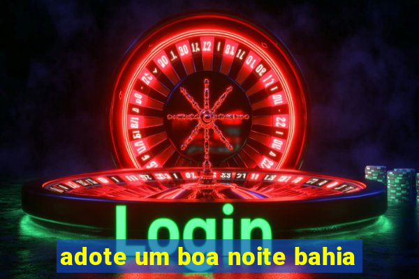 adote um boa noite bahia