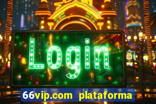 66vip.com plataforma de jogos