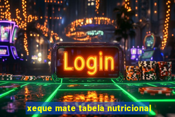 xeque mate tabela nutricional