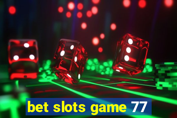 bet slots game 77