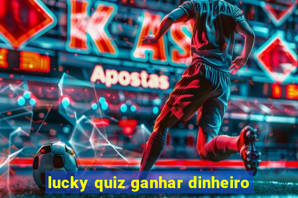 lucky quiz ganhar dinheiro