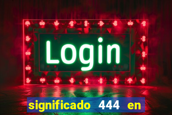 significado 444 en lo espiritual