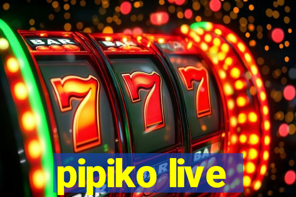 pipiko live