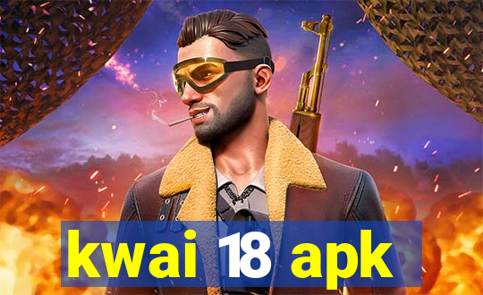 kwai 18 apk