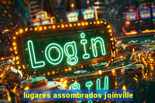 lugares assombrados joinville