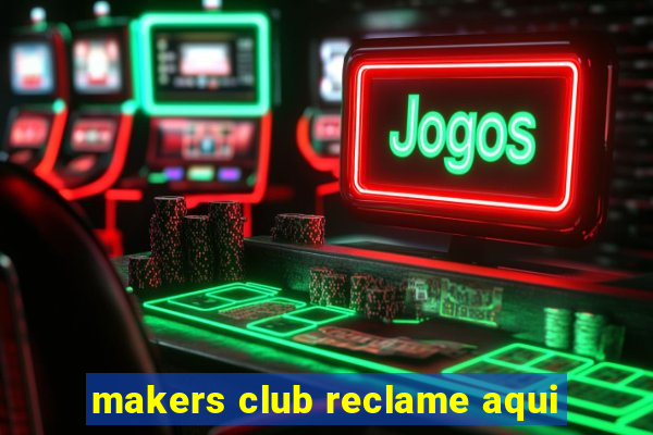 makers club reclame aqui