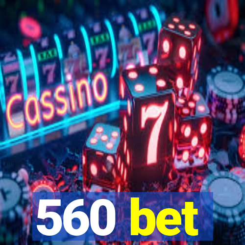 560 bet