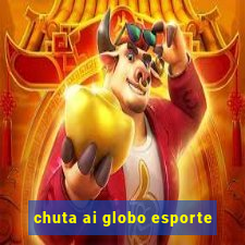 chuta ai globo esporte