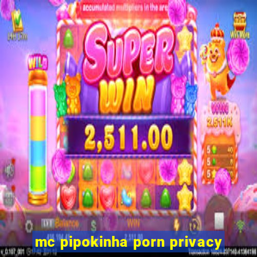 mc pipokinha porn privacy