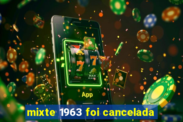 mixte 1963 foi cancelada