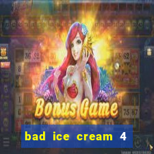 bad ice cream 4 click jogos