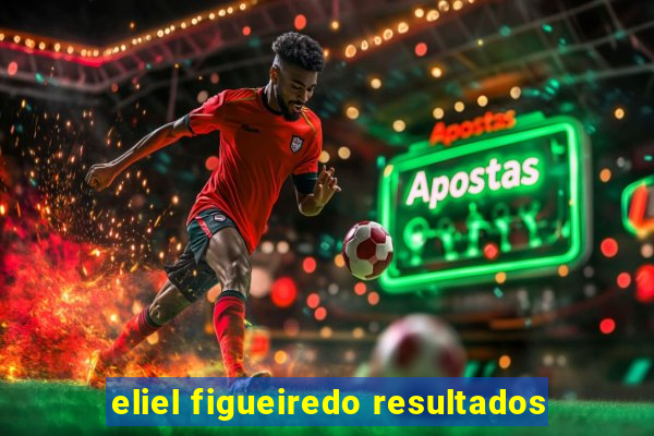 eliel figueiredo resultados