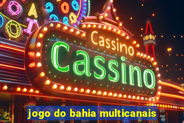 jogo do bahia multicanais