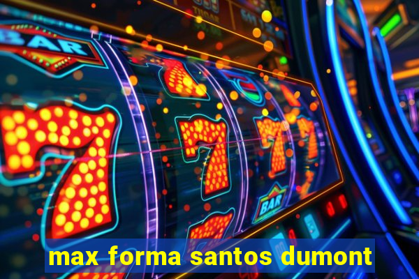 max forma santos dumont