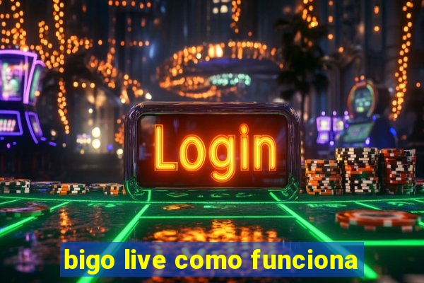 bigo live como funciona