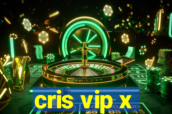 cris vip x