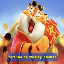 fortuna de wesley alemao